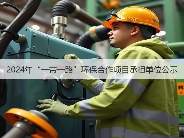 2024年“一带一路”环保合作项目承担单位公示(图1) 2024年“一带一路”环保合作项目承担单位公示(图1)