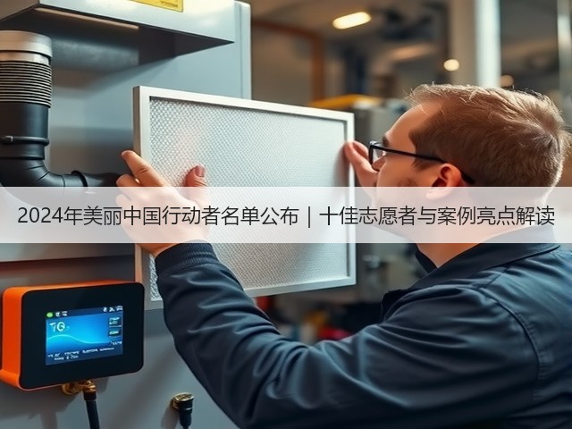 2024年美丽中国行动者名单公布｜十佳志愿者与案例亮点解读(图1)