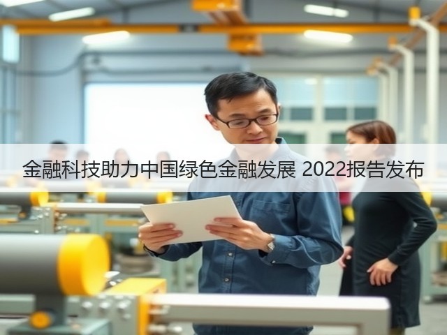 金融科技助力中国绿色金融发展 2022报告发布(图3) 金融科技助力中国绿色金融发展 2022报告发布(图3)