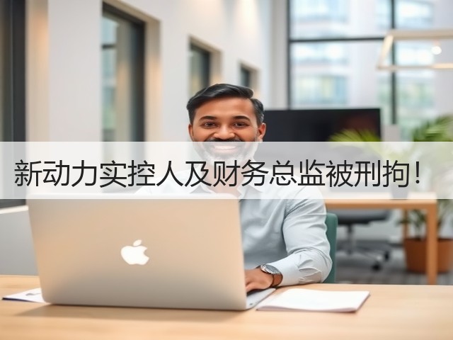 新动力实控人及财务总监被刑拘!(图1) 新动力实控人及财务总监被刑拘!(图1)
