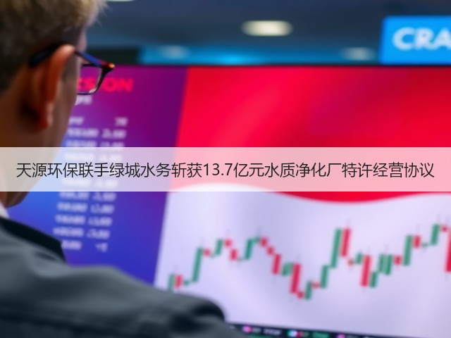 天源环保联手绿城水务斩获13.7亿元水质净化厂特许经营协议(图1)