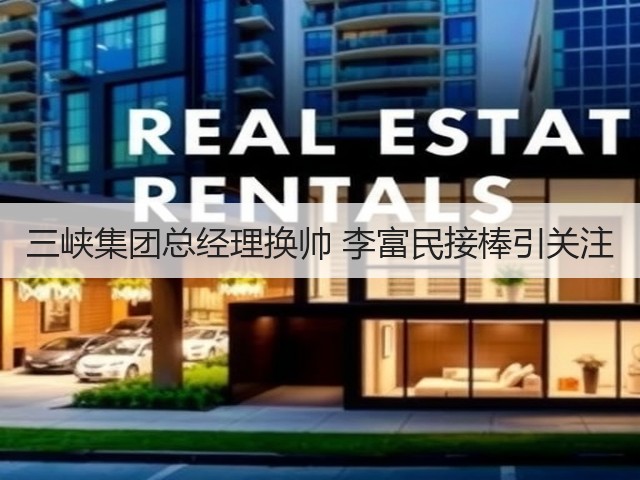 三峡集团总经理换帅 李富民接棒引关注(图2) 三峡集团总经理换帅 李富民接棒引关注(图2)
