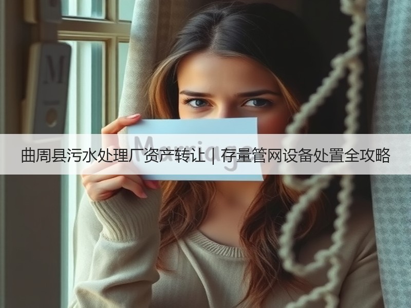 曲周县污水处理厂资产转让|存量管网设备处置全攻略 曲周县污水处理厂资产转让|存量管网设备处置全攻略