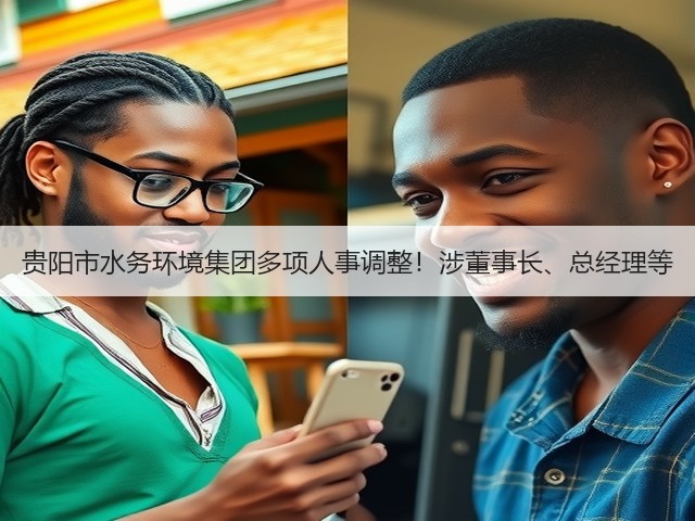 贵阳市水务环境集团多项人事调整!涉董事长、总经理等(图2) 贵阳市水务环境集团多项人事调整!涉董事长、总经理等(图2)