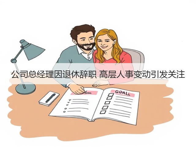 公司总经理因退休辞职 高层人事变动引发关注(图1) 公司总经理因退休辞职 高层人事变动引发关注(图1)