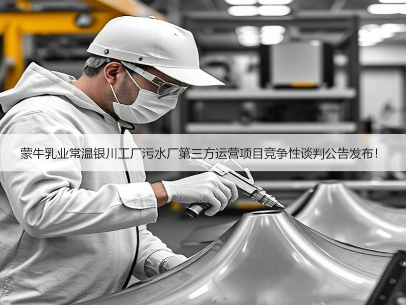 蒙牛乳业常温银川工厂污水厂第三方运营项目竞争性谈判公告发布！