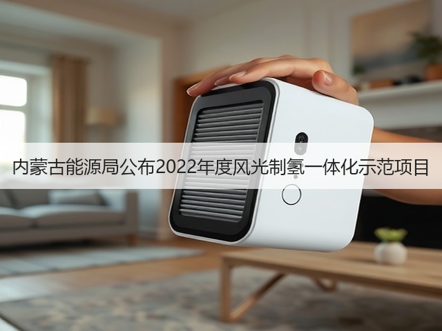 内蒙古能源局公布2022年度风光制氢一体化示范项目(图1) 内蒙古能源局公布2022年度风光制氢一体化示范项目(图1)