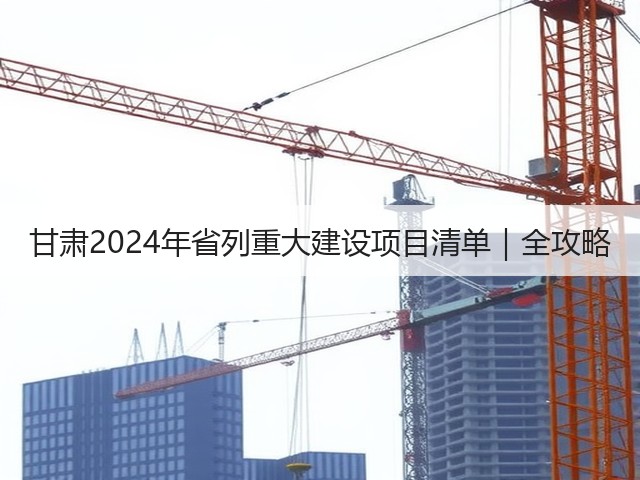 甘肃2024年省列重大建设项目清单|全攻略(图3) 甘肃2024年省列重大建设项目清单|全攻略(图3)