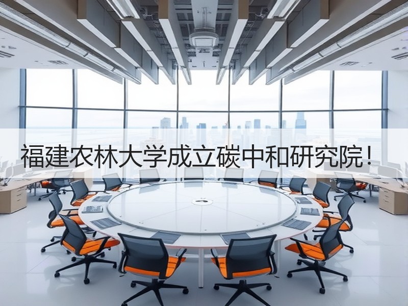 福建农林大学成立碳中和研究院！