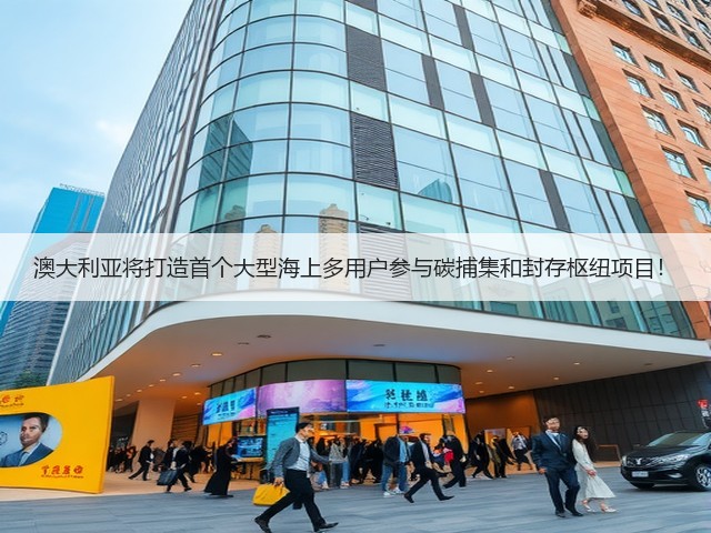 澳大利亚将打造首个大型海上多用户参与碳捕集和封存枢纽项目!(图1) 澳大利亚将打造首个大型海上多用户参与碳捕集和封存枢纽项目!(图1)