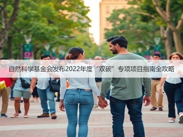自然科学基金会发布2022年度“双碳”专项项目指南全攻略(图1) 自然科学基金会发布2022年度“双碳”专项项目指南全攻略(图1)