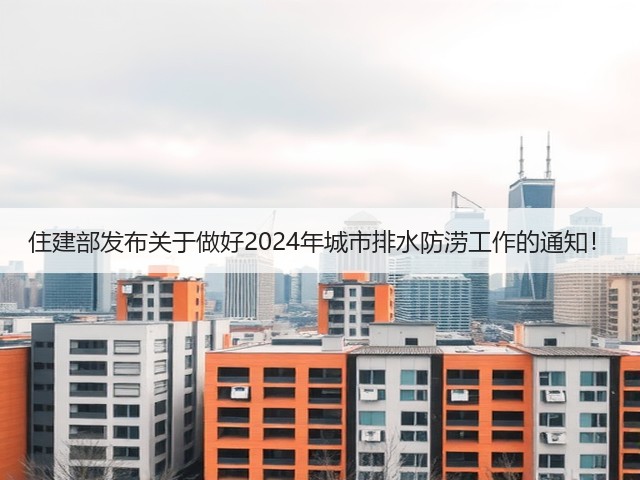 住建部发布关于做好2024年城市排水防涝工作的通知！(图2)