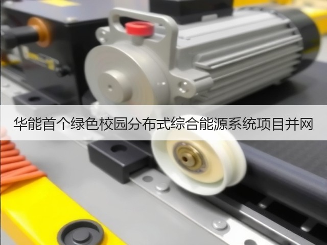华能首个绿色校园分布式综合能源系统项目并网(图3) 华能首个绿色校园分布式综合能源系统项目并网(图3)