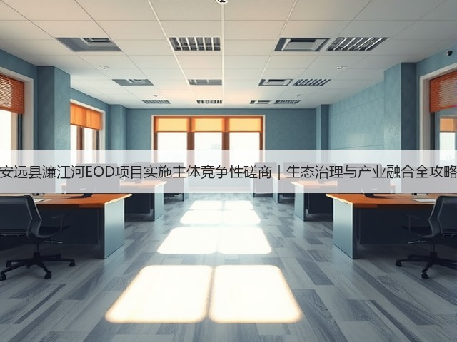 安远县濂江河EOD项目实施主体竞争性磋商｜生态治理与产业融合全攻略(图3)