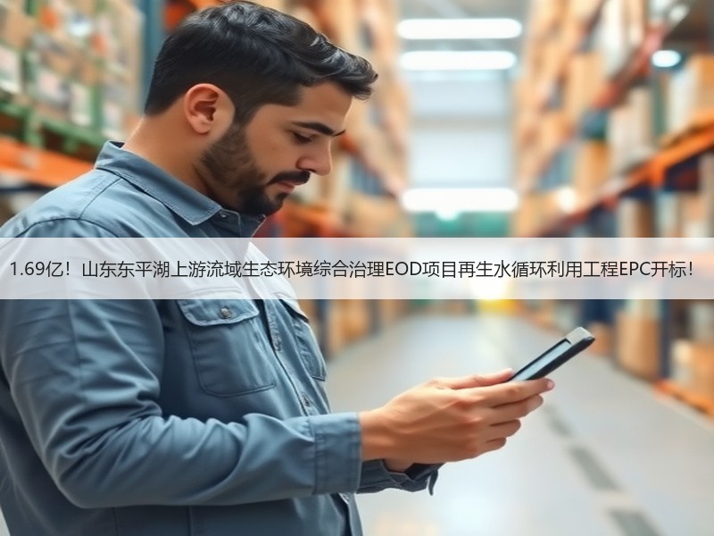 1.69亿！山东东平湖上游流域生态环境综合治理EOD项目再生水循环利用工程EPC开标！