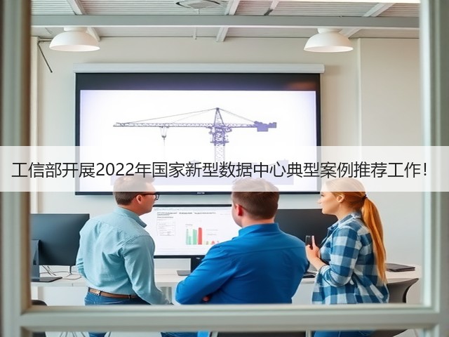 工信部开展2022年国家新型数据中心典型案例推荐工作！(图2)
