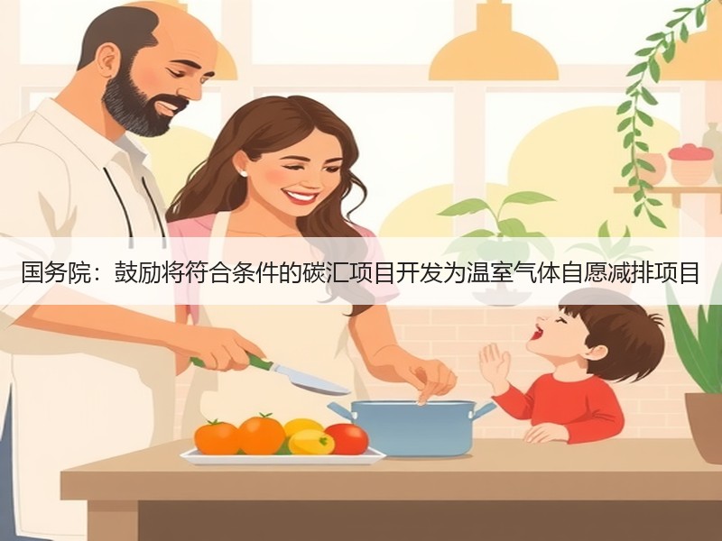 国务院：鼓励将符合条件的碳汇项目开发为温室气体自愿减排项目