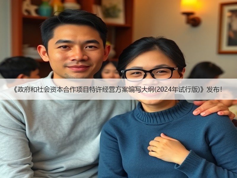 《政府和社会资本合作项目特许经营方案编写大纲(2024年试行版)》发布！