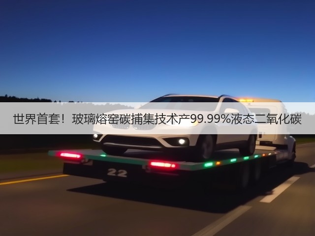 世界首套！玻璃熔窑碳捕集技术产99.99%液态二氧化碳(图3)