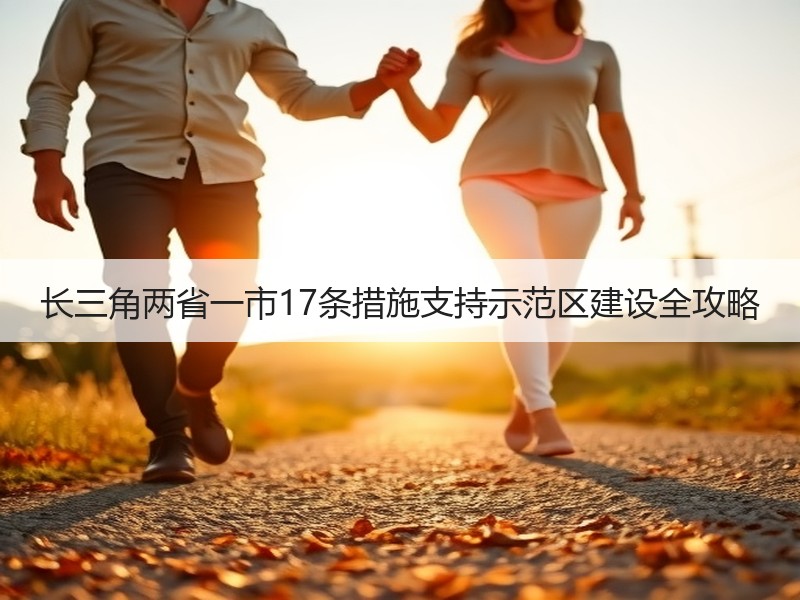长三角两省一市17条措施支持示范区建设全攻略