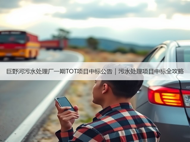 巨野河污水处理厂一期TOT项目中标公告|污水处理项目中标全攻略(图1) 巨野河污水处理厂一期TOT项目中标公告|污水处理项目中标全攻略(图1)