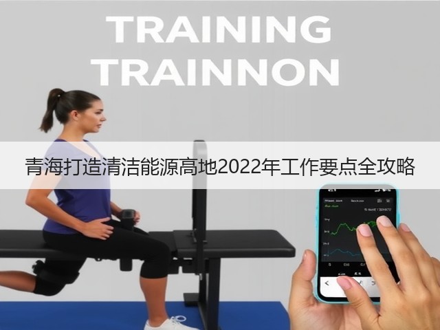 青海打造清洁能源高地2022年工作要点全攻略(图1) 青海打造清洁能源高地2022年工作要点全攻略(图1)