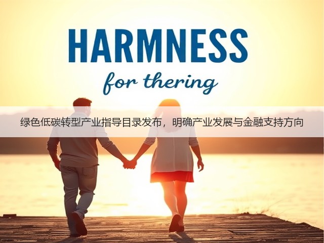 绿色低碳转型产业指导目录发布,明确产业发展与金融支持方向(图2) 绿色低碳转型产业指导目录发布,明确产业发展与金融支持方向(图2)
