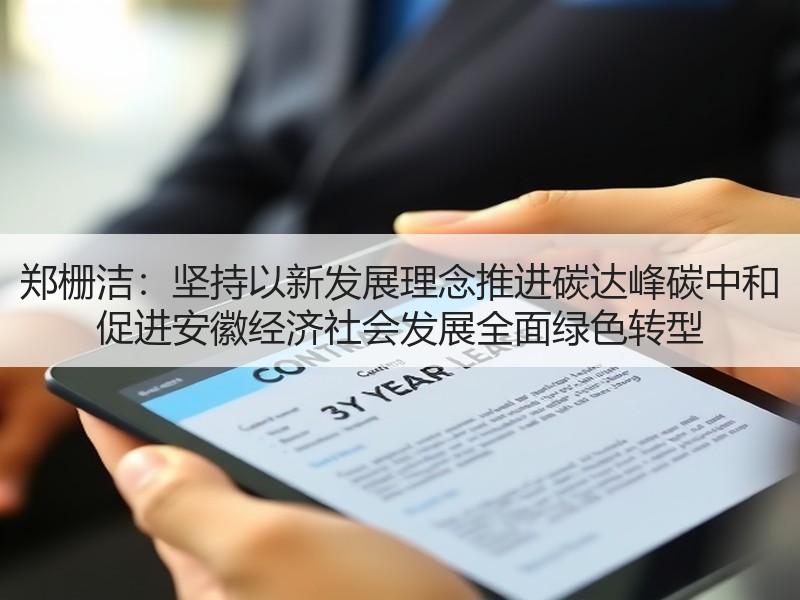 郑栅洁：坚持以新发展理念推进碳达峰碳中和 促进安徽经济社会发展全面绿色转型
