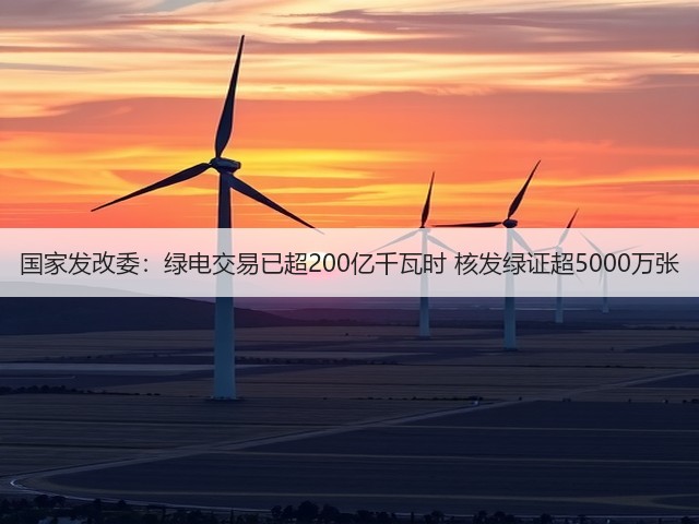 国家发改委:绿电交易已超200亿千瓦时 核发绿证超5000万张(图2) 国家发改委:绿电交易已超200亿千瓦时 核发绿证超5000万张(图2)
