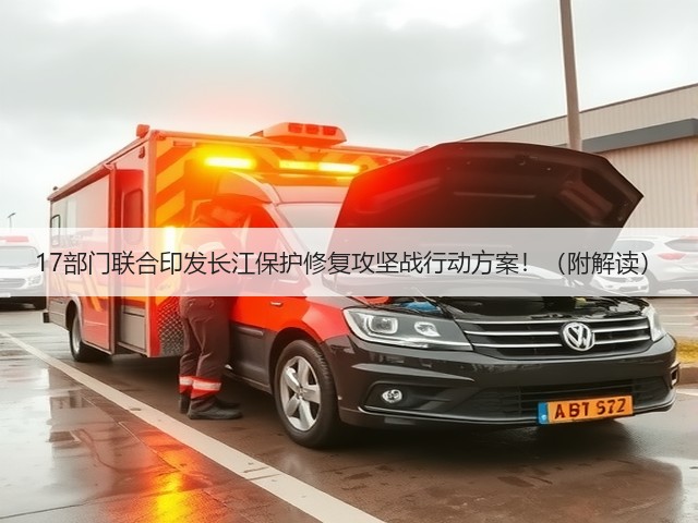 17部门联合印发长江保护修复攻坚战行动方案!(附解读)(图2) 17部门联合印发长江保护修复攻坚战行动方案!(附解读)(图2)