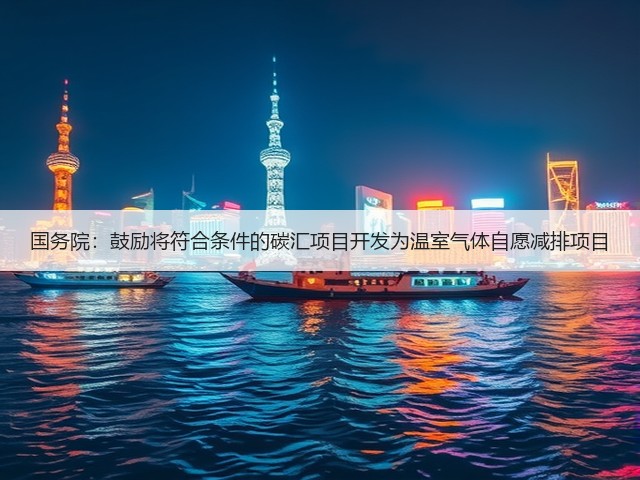 国务院：鼓励将符合条件的碳汇项目开发为温室气体自愿减排项目(图3)