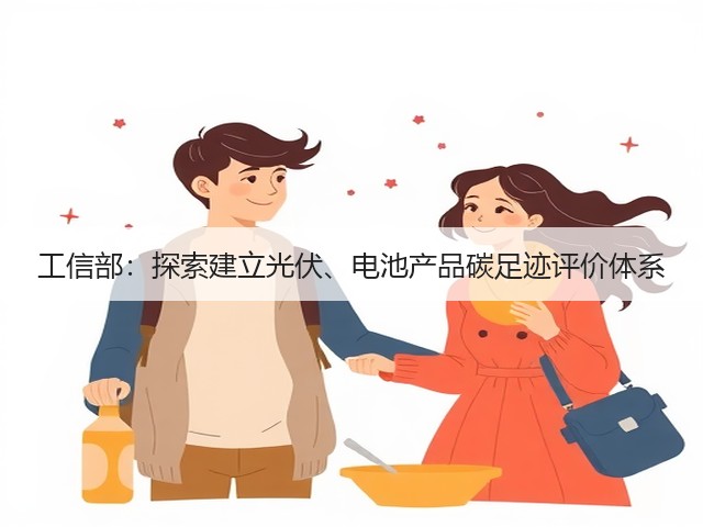 工信部:探索建立光伏、电池产品碳足迹评价体系(图3) 工信部:探索建立光伏、电池产品碳足迹评价体系(图3)