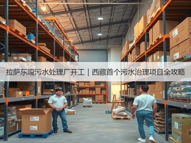 拉萨东嘎污水处理厂开工|西藏首个污水治理项目全攻略(图1) 拉萨东嘎污水处理厂开工|西藏首个污水治理项目全攻略(图1)