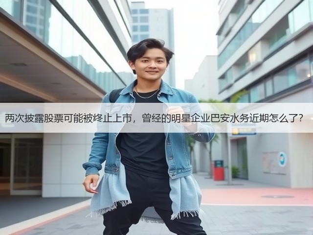 两次披露股票可能被终止上市，曾经的明星企业巴安水务近期怎么了？(图3)
