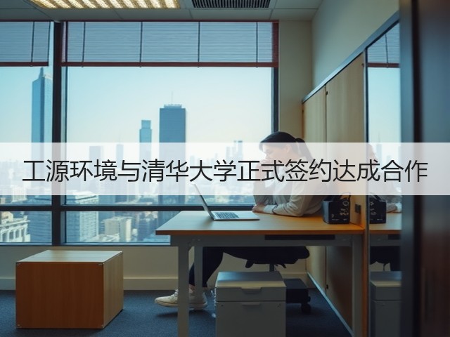 工源环境与清华大学正式签约达成合作(图1) 工源环境与清华大学正式签约达成合作(图1)