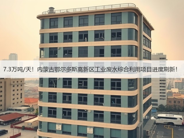 7.3万吨/天!内蒙古鄂尔多斯高新区工业废水综合利用项目进度刷新!(图1) 7.3万吨/天!内蒙古鄂尔多斯高新区工业废水综合利用项目进度刷新!(图1)