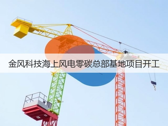 金风科技海上风电零碳总部基地项目开工(图1) 金风科技海上风电零碳总部基地项目开工(图1)