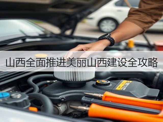 山西全面推进美丽山西建设全攻略(图3)