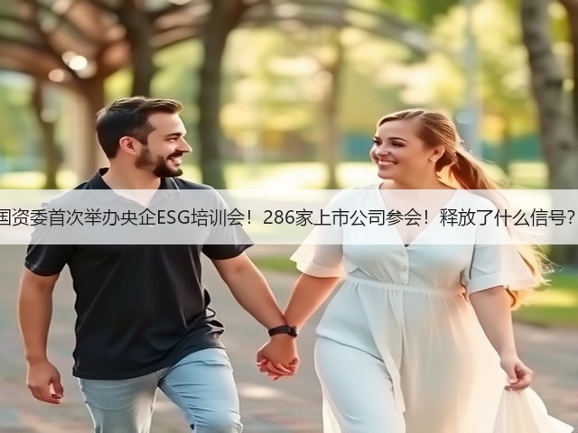 国资委首次举办央企ESG培训会!286家上市公司参会!释放了什么信号?(图1) 国资委首次举办央企ESG培训会!286家上市公司参会!释放了什么信号?(图1)
