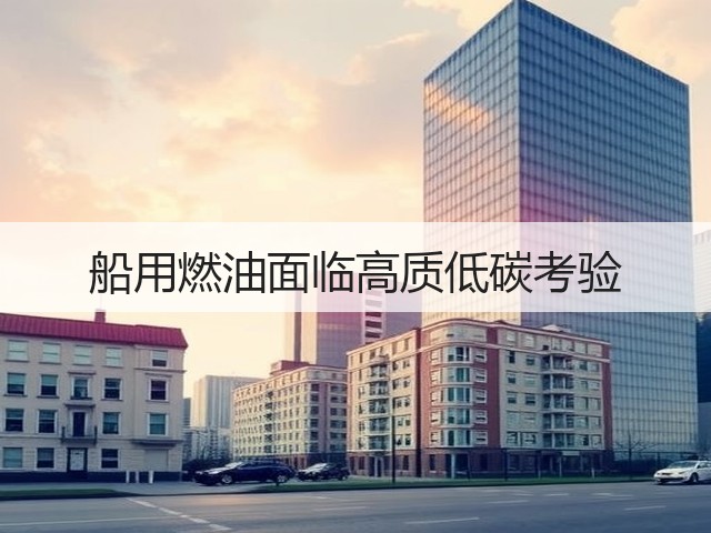 船用燃油面临高质低碳考验(图1)