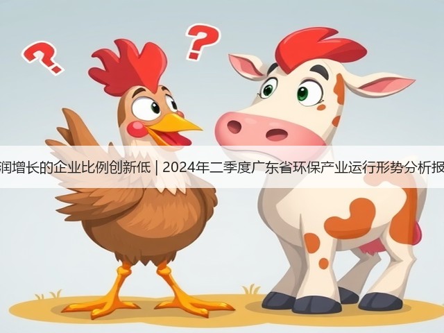 营收利润增长的企业比例创新低 | 2024年二季度广东省环保产业运行形势分析报告出炉(图3) 营收利润增长的企业比例创新低 | 2024年二季度广东省环保产业运行形势分析报告出炉(图3)