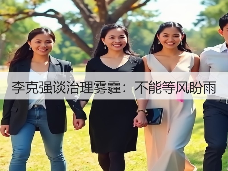 李克强谈治理雾霾:不能等风盼雨 李克强谈治理雾霾:不能等风盼雨