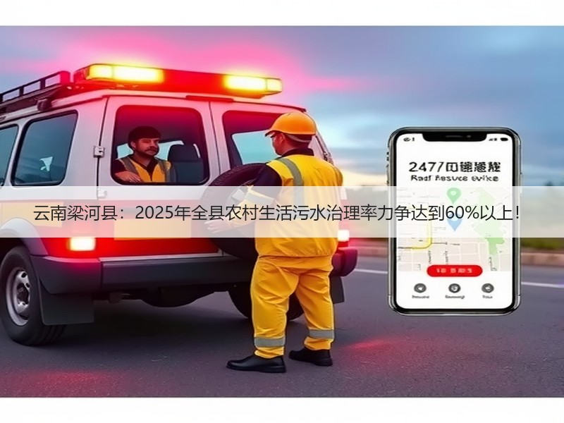 云南梁河县：2025年全县农村生活污水治理率力争达到60%以上！