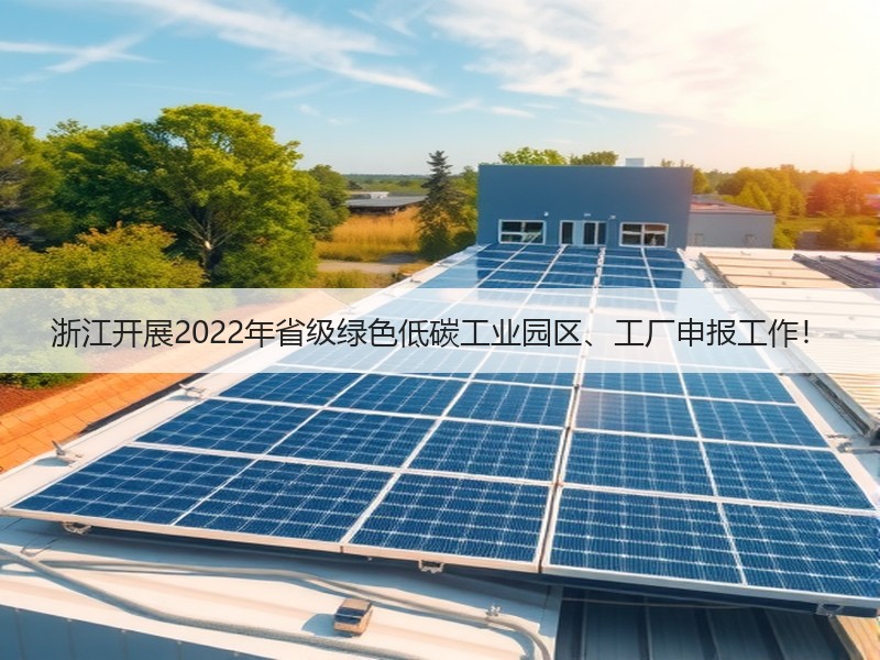 浙江开展2022年省级绿色低碳工业园区、工厂申报工作！