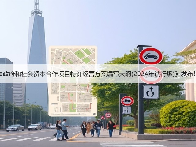 《政府和社会资本合作项目特许经营方案编写大纲(2024年试行版)》发布!(图2) 《政府和社会资本合作项目特许经营方案编写大纲(2024年试行版)》发布!(图2)