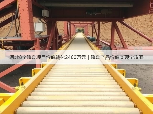 河北8个降碳项目价值转化2460万元|降碳产品价值实现全攻略(图3) 河北8个降碳项目价值转化2460万元|降碳产品价值实现全攻略(图3)