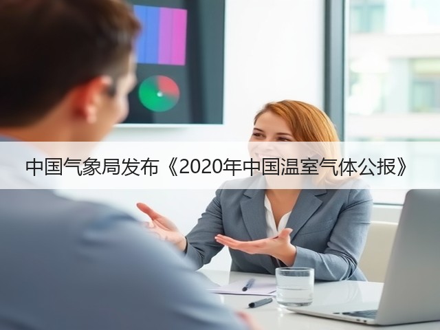中国气象局发布《2020年中国温室气体公报》(图1) 中国气象局发布《2020年中国温室气体公报》(图1)