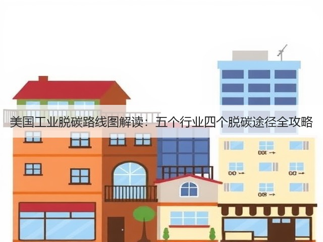 美国工业脱碳路线图解读:五个行业四个脱碳途径全攻略(图2) 美国工业脱碳路线图解读:五个行业四个脱碳途径全攻略(图2)
