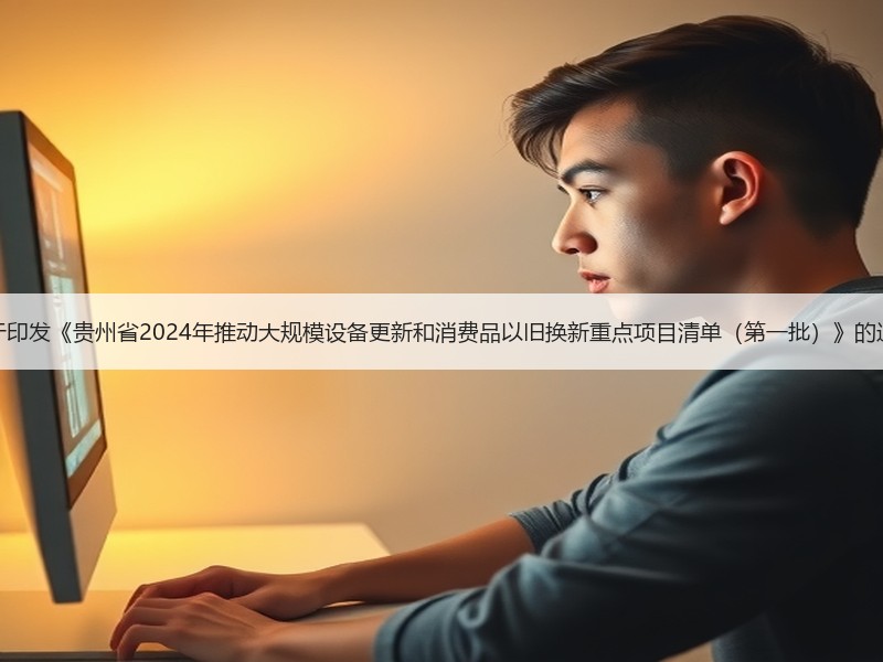 关于印发《贵州省2024年推动大规模设备更新和消费品以旧换新重点项目清单（第一批）》的通知