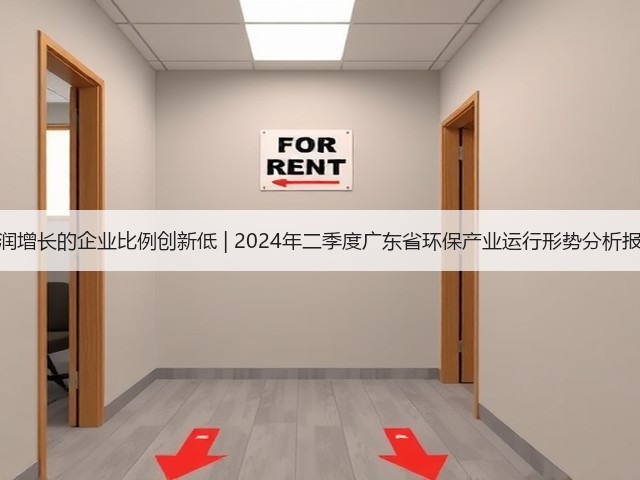 营收利润增长的企业比例创新低 | 2024年二季度广东省环保产业运行形势分析报告出炉(图1) 营收利润增长的企业比例创新低 | 2024年二季度广东省环保产业运行形势分析报告出炉(图1)